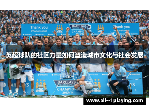 英超球队的社区力量如何塑造城市文化与社会发展 英超球队的社区力量如何塑造城市文化与社会发展