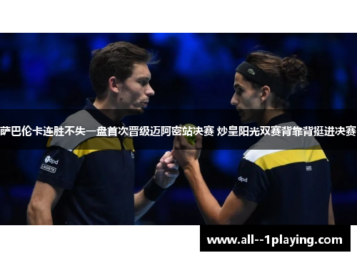 萨巴伦卡连胜不失一盘首次晋级迈阿密站决赛 炒皇阳光双赛背靠背挺进决赛 萨巴伦卡连胜不失一盘首次晋级迈阿密站决赛 炒皇阳光双赛背靠背挺进决赛