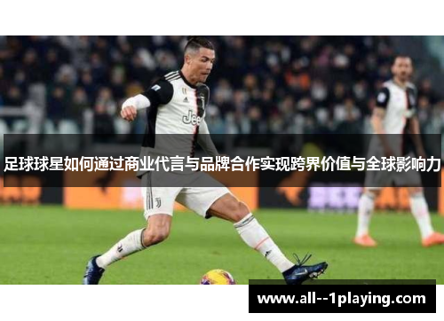 足球球星如何通过商业代言与品牌合作实现跨界价值与全球影响力 足球球星如何通过商业代言与品牌合作实现跨界价值与全球影响力