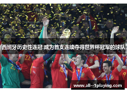 西班牙历史性连冠 成为首支连续夺得世界杯冠军的球队