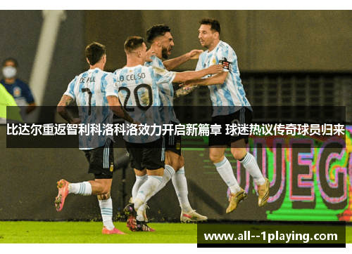 比达尔重返智利科洛科洛效力开启新篇章 球迷热议传奇球员归来